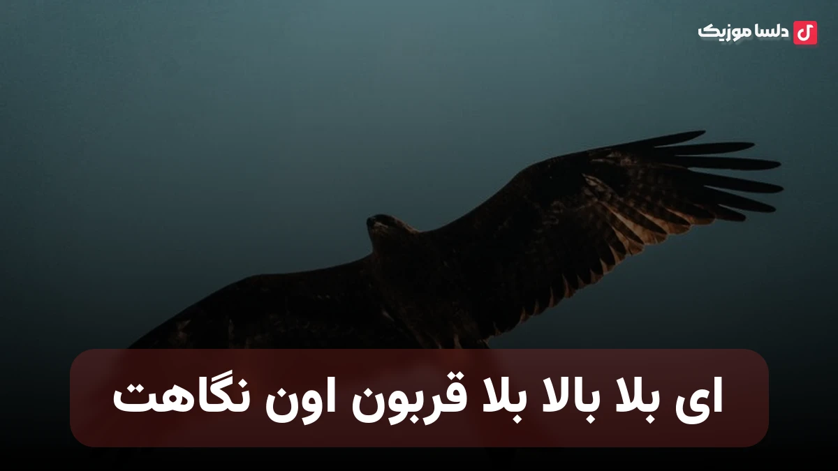 ای بلا بالا بلا قربون اون نگاهت
